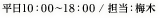 平日10：00～18：00　担当：梅木