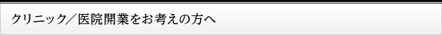クリニック／医院開業をお考えの方へ